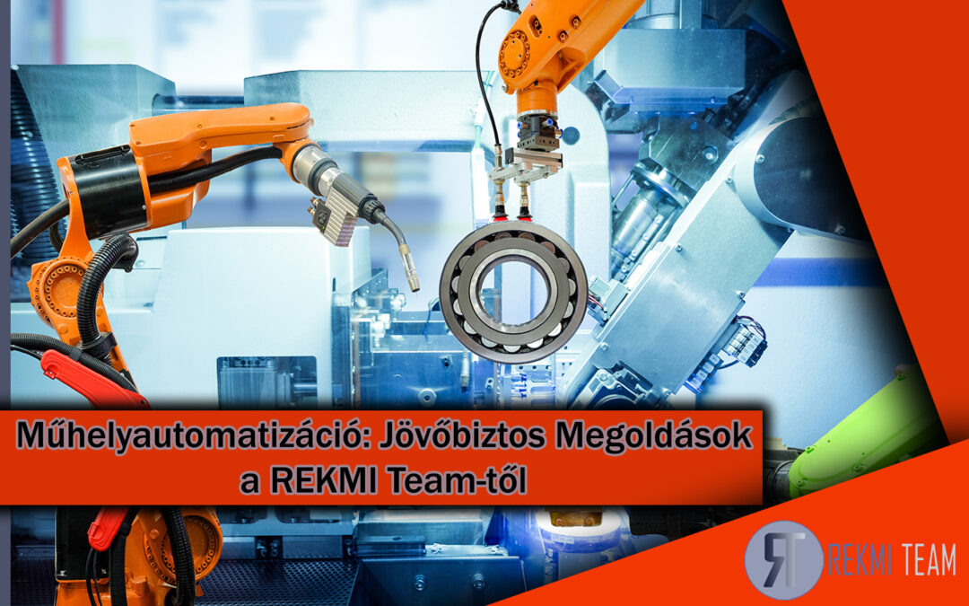 Műhelyautomatizáció: Hatékonyság és Jövőbiztos Megoldások a REKMI Team-től